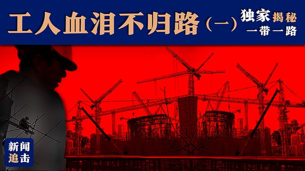 独家揭秘一带一路:工人血泪不归路(一)